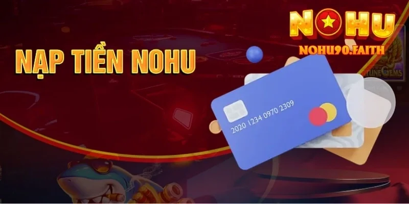 Nạp Đầu Nohu90 – Nhận Khuyến Mãi Siêu Khủng Dành Cho Tân Thủ 4 nạp đầu